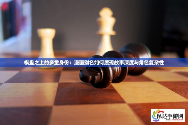 棋盘之上的多重身份：漫画别名如何展现故事深度与角色复杂性